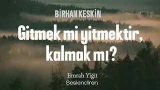 Gitmek mi yitmektir, kalmak mı? | Birhan Keskin (Şiir)