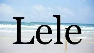 How To Pronounce Lele🌈🌈🌈🌈🌈🌈Pronunciation Of Lele
