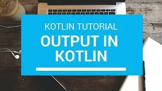 Kotlin Tutorial - Chapter (20): Kotlin Output