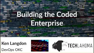 Building the Coded Enterprise - Ken Langdon: DevOps OKC