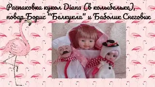 Распаковка кукол Diana  (в колыбельке), повар Борис "Белкукла" и Баболик Снеговик