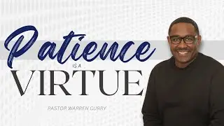 Sermon:  Patience is a Virtue | Speaker: Apostle Warren Curry |  | Sunday September 8, 2024