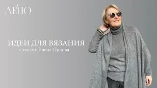 Идеи для вязания | В гостях Елена Орлова