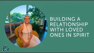 Building a Relationship with Loved Ones in Spirit