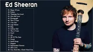 Top Songs Of Ed Sheeran - The Best of Ed Sheeran - Ed Sheeran Best Songs