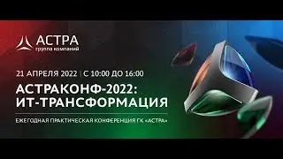 Большой репортаж: АСТРАКОНФ-2022: ИТ-ТРАНСФОРМАЦИЯ