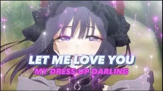 My Dress Up Darling - Let Me Love You [Edit/AMV] 4K
