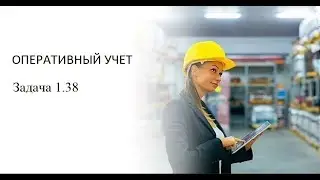 Программирование на 1С. 1С:Специалист по платформе. Оперативный учет. Задача № 1.38