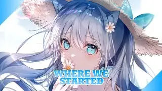 Nightcore - Where We Started - (Lyrics)