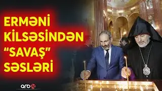 TƏCİLİ! Erməni kilsəsindən savaş notası: Qarabağın 