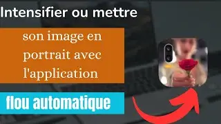 Intensifier ou mettre son image en portrait avec l'application flou automatique (