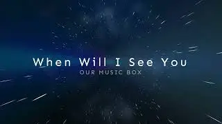 When WillI See You - OurMusicBox (Special Request - Read Description)