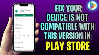 How To FIX Your Device Is Not Compatible With This Version In Play Store (2023 Update!)