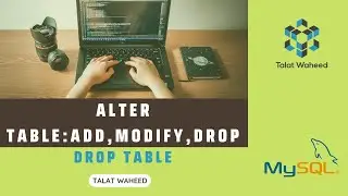 MySQL | Alter Table | Add Modify Drop | Rename Column | Drop Table | Talat Waheed