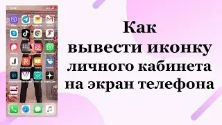 Как вывести иконку своего личного кабинета на экран телефона