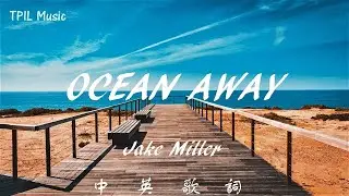 【心永遠屬於你】Jake Miller - OCEAN AWAY中文歌詞