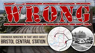 Erroneous nonsense in that video about Bristol Central Station