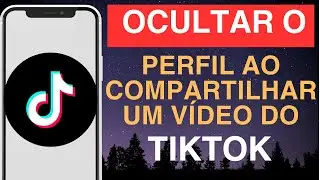 Como ocultar o perfil ao compartilhar um vídeo do TikTok