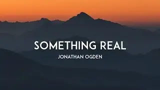 Something Real - Jonathan Ogden (With Lyrics)