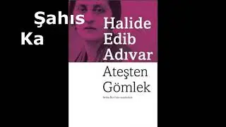 HALİDE EDİP ADIVAR- ATEŞTEN GÖMLEK/ROMAN ÖZETİ-KİŞİ TAHLİLİ-YAZAR HAKKINDA BİLGİ
