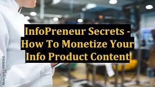InfoPreneur Secrets - How To Monetize Your Info Product Content