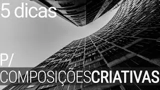 5 Dicas para uma Composição Criativa em sua Fotografia