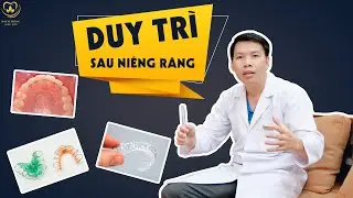 Bí Mật Duy Trì Sau Niềng Răng Bạn Cần Biết Gì | Bác sĩ Trung Long Biên