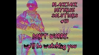 Blackjack Defense Solutions #19: Don't Worry, We'll Be Watching You