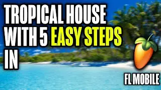 How to make Tropical House in FL Studio Mobile with 5 easy steps | FL STUDIO MOBILE TUTORIAL