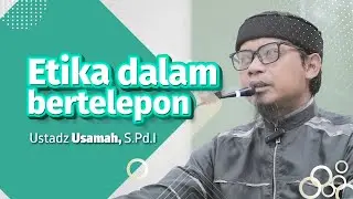 Etika dalam Bertelepon, Ustadz Usamah, S.Pd.I