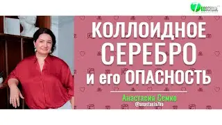 КОЛЛОИДНОЕ СЕРЕБРО и его ОПАСНОСТЬ | Анастасия Семко