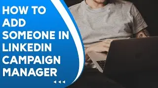 How To Add Someone In LinkedIn Campaign Manager
