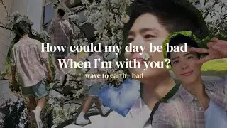 wave to earth - bad | FMV Park Bo Gum & Go Yoon Jung 🌼🌻🍃
