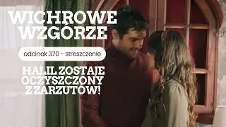 Wichrowe wzgórze 370 - streszczenie. Halil zostaje oczyszczony z zarzutów!