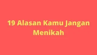 19 Alasan Kamu Jangan Nikah