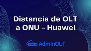 Distancia de OLT a ONU   Huawei ‐ AdminOLT.com