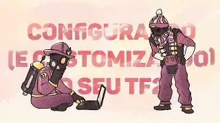 O guia de como configurar (e customizar) o TF2