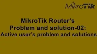 MikroTik Router’s  Problem and solution-02:  Active user’s problem and solutions