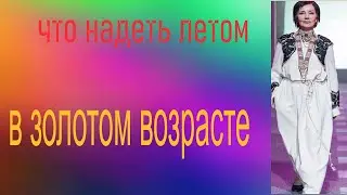 что надеть летом в золотом возрасте