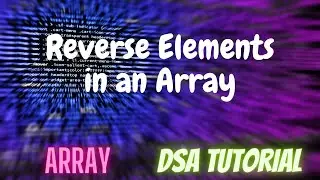 7. Reverse Elements in an Array | DSA Tutorial