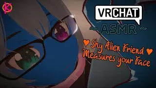 [ASMR] Shy Alien Friend Measures your Face | [VRChat] [Inspection] [Writing]