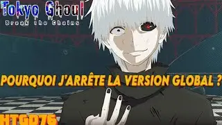 TOKYO GHOUL BREAK THE CHAINS POURQUOI J'ARRETE LA VERSION GLOBAL ? , JE VOUS DONNE MES RAISONS !!!