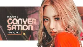 [HOW WOULD] BLACKPINK sing - Conversation (by TWICE) || Line Distribution