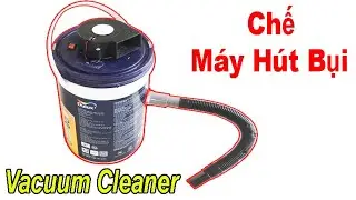 Chế Máy Hút Bụi Siêu Mạnh Từ Thùng Sơn