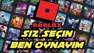 ROBLOX SIZ SEÇİN BEN OYNAYIM!