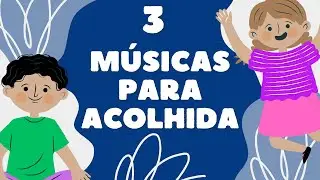 3 Músicas para Acolhida na educação infantil