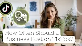How Often Should a Business Post on TikTok?