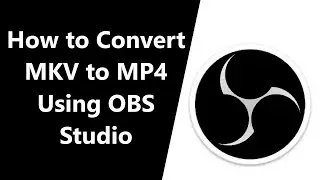 How to Convert MKV to MP4 Using OBS Studio