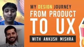 Product Design to UX : My Design Journey with Ankush Mishra