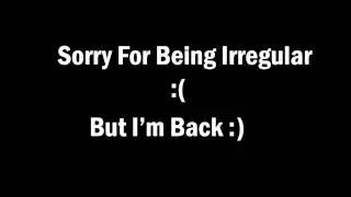Sorry for being irregular but I'm back